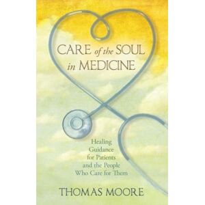 Moore, Thomas Care of the Soul in Medicine: Healing Guidance for Patients, Families and the People Who Care for Them Moore, Thomas Care of the Soul in Medicine: Healing Guidance for Patients, Families and the People Who Care for Them