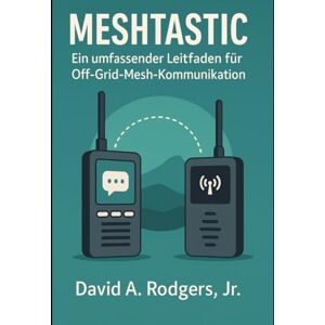 Rodgers Jr., David A. Meshtastic: Ein umfassender Leitfaden für Off-Grid-Mesh-Kommunikation (Off-Grid Radio Series) Rodgers Jr., David A. Meshtastic: Ein umfassender Leitfaden für Off-Grid-Mesh-Kommunikation (Off-Grid Radio Series)