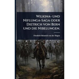 Wilkina- und Niflunga-Saga oder Dietrich von Bern und die Nibelungen. Wilkina- und Niflunga-Saga oder Dietrich von Bern und die Nibelungen.