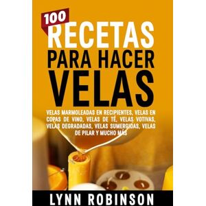 Robinson 100 RECETAS PARA HACER VELAS: VELAS MARMOLEADAS EN RECIPIENTES, VELAS EN COPAS DE VINO, VELAS DE TÉ, VELAS VOTIVAS, VELAS DEGRADADAS, VELAS SUMERGIDAS, VELAS DE PILAR Y MUCHO MÁS Robinson 100 RECETAS PARA HACER VELAS: VELAS MARMOLEADAS EN RECIPIENTES, VELAS EN COPAS DE VINO, VELAS DE TÉ, VELAS VOTIVAS, VELAS DEGRADADAS, VELAS SUMERGIDAS, VELAS DE PILAR Y MUCHO MÁS