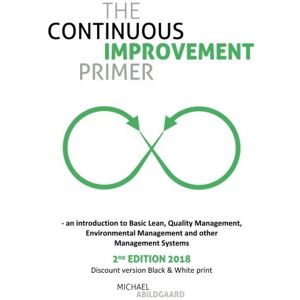 Abildgaard, Michael The Continuous Improvement Primer: an introduction to Basic Lean, Quality Management, Environmental Management and other Management Systems Abildgaard, Michael The Continuous Improvement Primer: an introduction to Basic Lean, Quality Management, Environmental Management and other Management Systems