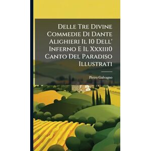 Galvagno, Pietro Delle Tre Divine Commedie Di Dante Alighieri Il I0 Dell' Inferno E Il Xxxiii0 Canto Del Paradiso Illustrati Galvagno, Pietro Delle Tre Divine Commedie Di Dante Alighieri Il I0 Dell' Inferno E Il Xxxiii0 Canto Del Paradiso Illustrati