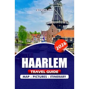 AVA, ETHAN B. HAARLEM TRAVEL GUIDE 2026: Explore the Heart of the Netherlands Family Adventures, Hidden Gems, Seasonal Highlights, and Top Restaurants for a Memorable Experience AVA, ETHAN B. HAARLEM TRAVEL GUIDE 2026: Explore the Heart of the Netherlands Family Adventures, Hidden Gems, Seasonal Highlights, and Top Restaurants for a Memorable Experience
