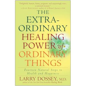 Dossey, M.D. Larry The Extraordinary Healing Power of Ordinary Things: Fourteen Natural Steps to Health and Happiness Dossey, M.D. Larry The Extraordinary Healing Power of Ordinary Things: Fourteen Natural Steps to Health and Happiness