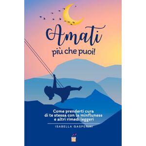 Gasperini, Isabella AMATI più che puoi!: Come prenderti cura di te stessa con la mindfulness e altri rimedi leggeri (IsabellaGasperiniLIBRI) Gasperini, Isabella AMATI più che puoi!: Come prenderti cura di te stessa con la mindfulness e altri rimedi leggeri (IsabellaGasperiniLIBRI)