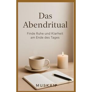Kaur, Muskan Das Abendritual: Finde Ruhe und Klarheit am Ende des Tages Kaur, Muskan Das Abendritual: Finde Ruhe und Klarheit am Ende des Tages