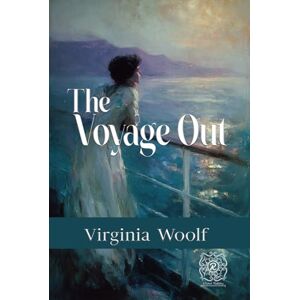 Woolf, Virginia The Voyage Out: Rebirth Collector's Edition Annotated Woolf, Virginia The Voyage Out: Rebirth Collector's Edition Annotated