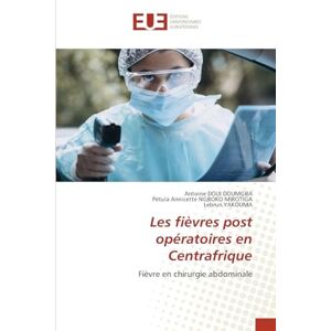 Doui Doumgba, Antoine Les fièvres post opératoires en Centrafrique: Fièvre en chirurgie abdominale Doui Doumgba, Antoine Les fièvres post opératoires en Centrafrique: Fièvre en chirurgie abdominale