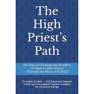 Clark, Kiley Jon The High Priest’s Path: 365 Days of Training the Prophets of Satan’s Little Season Through the Book of ISAIAH (The High Priest’s Path Training the Prophets of Satan’s Little Season) Clark, Kiley Jon The High Priest’s Path: 365 Days of Training the Prophets of Satan’s Little Season Through the Book of ISAIAH (The High Priest’s Path Training the Prophets of Satan’s Little Season)