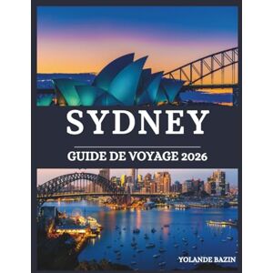 Bazin, Yolande Sydney Guide de voyage 2026: Créez votre itinéraire de rêve à Sydney avec des sites incontournables, des points forts saisonniers et des recommandations locales Bazin, Yolande Sydney Guide de voyage 2026: Créez votre itinéraire de rêve à Sydney avec des sites incontournables, des points forts saisonniers et des recommandations locales