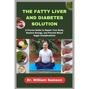 Samson The Fatty Liver and Diabetes Solution: A Proven Guide to Repair Your Body, Restore Energy, and Prevent Blood Sugar Complications Samson The Fatty Liver and Diabetes Solution: A Proven Guide to Repair Your Body, Restore Energy, and Prevent Blood Sugar Complications