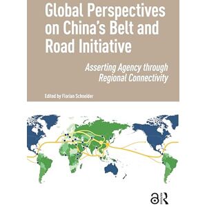 Global Perspectives on China's Belt and Road Initiative: Asserting Agency through Regional Connectivity Global Perspectives on China's Belt and Road Initiative: Asserting Agency through Regional Connectivity