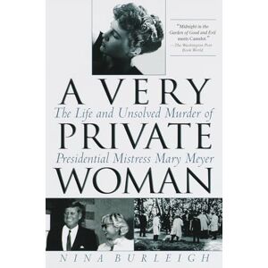 Burleigh, Nina A Very Private Woman: The Life and Unsolved Murder of Presidential Mistress Mary Meyer Burleigh, Nina A Very Private Woman: The Life and Unsolved Murder of Presidential Mistress Mary Meyer