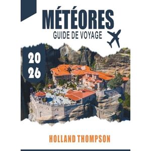THOMPSON, HOLLAND MÉTÉORES GUIDE DE VOYAGE 2026: Découvrez des monastères à flanc de falaise, des sentiers panoramiques et des vues panoramiques dans le centre de la Grèce THOMPSON, HOLLAND MÉTÉORES GUIDE DE VOYAGE 2026: Découvrez des monastères à flanc de falaise, des sentiers panoramiques et des vues panoramiques dans le centre de la Grèce
