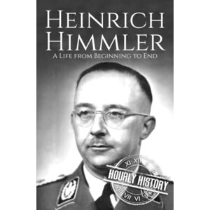 History, Hourly Heinrich Himmler: A Life from Beginning to End (World War 2 Biographies) History, Hourly Heinrich Himmler: A Life from Beginning to End (World War 2 Biographies)