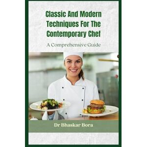 Bora, Dr Bhaskar Classic and Modern Techniques for the Contemporary Chef Bora, Dr Bhaskar Classic and Modern Techniques for the Contemporary Chef