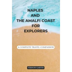 Garvin, Vernon Naples and The Amalfi Coast for Explorers: A Complete Travel Companion Garvin, Vernon Naples and The Amalfi Coast for Explorers: A Complete Travel Companion
