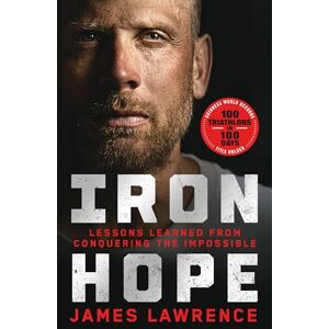 Lawrence, James Iron Hope: Lessons Learned from Conquering the Impossible Lawrence, James Iron Hope: Lessons Learned from Conquering the Impossible