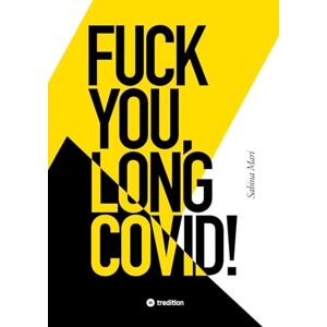 Mari, Sabina Fuck You, Long Covid!: Meine Geschichte vom Leben an einem Ort, der das Leben selbst zum Feind hat ... Bis ich den Spieß umdrehte. Mari, Sabina Fuck You, Long Covid!: Meine Geschichte vom Leben an einem Ort, der das Leben selbst zum Feind hat ... Bis ich den Spieß umdrehte.