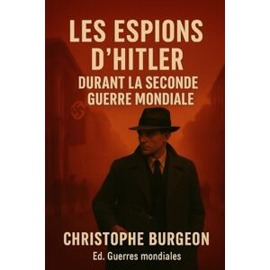 Burgeon, Christophe Les espions d'Hitler durant la Seconde Guerre mondiale Burgeon, Christophe Les espions d'Hitler durant la Seconde Guerre mondiale