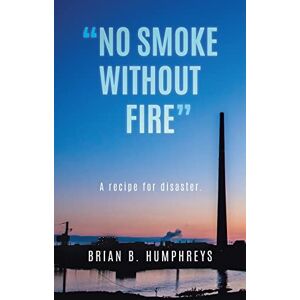 Humphreys, Brian B No Smoke Without Fire": A recipe for disaster. Humphreys, Brian B No Smoke Without Fire": A recipe for disaster.