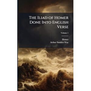 Homer The Iliad of Done Into English Verse Homer The Iliad of Done Into English Verse