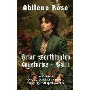 Rose, Abilene Briar Worthington Mysteries Vol 1: Four books. One extraordinary journey. A mystery that spans worlds. (The Briar Worthington Mysteries) Rose, Abilene Briar Worthington Mysteries Vol 1: Four books. One extraordinary journey. A mystery that spans worlds. (The Briar Worthington Mysteries)