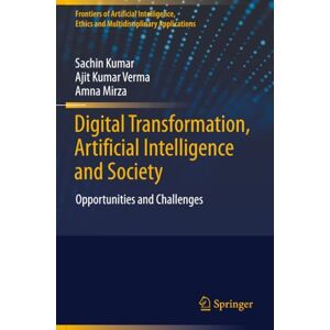 Kumar, Sachin Digital Transformation, Artificial Intelligence and Society: Opportunities and Challenges (Frontiers of Artificial Intelligence, Ethics and Multidisciplinary Applications) Kumar, Sachin Digital Transformation, Artificial Intelligence and Society: Opportunities and Challenges (Frontiers of Artificial Intelligence, Ethics and Multidisciplinary Applications)