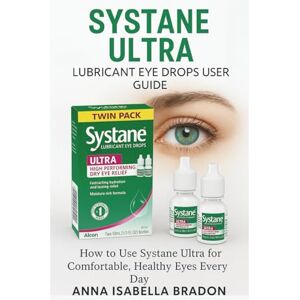 Bradon, Anna Isabella Systane Ultra Lubricant Eye Drops User Guide: How to Use it for Comfortable, Healthy Eyes Every Day Bradon, Anna Isabella Systane Ultra Lubricant Eye Drops User Guide: How to Use it for Comfortable, Healthy Eyes Every Day