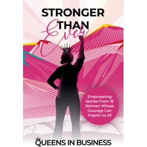 Business, Queens In Stronger Than Ever: Empowering Stories From 16 Women Whose Courage Can Inspire Us All Business, Queens In Stronger Than Ever: Empowering Stories From 16 Women Whose Courage Can Inspire Us All
