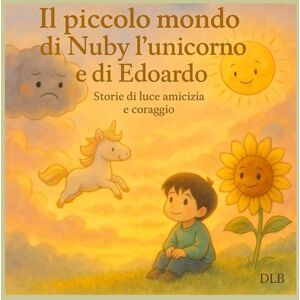 BETELGEUSE, DLB Il piccolo mondo di Nuby e di Edoardo: Una storia tra nuvole amicizia e magia BETELGEUSE, DLB Il piccolo mondo di Nuby e di Edoardo: Una storia tra nuvole amicizia e magia