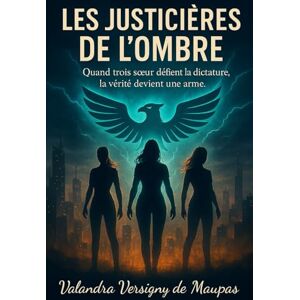 Versigny de Maupas, Valandra Les Justicières de l’Ombre – Thriller dystopique: expériences secrètes, complots politiques et révolte citoyenne Versigny de Maupas, Valandra Les Justicières de l’Ombre – Thriller dystopique: expériences secrètes, complots politiques et révolte citoyenne