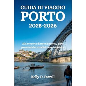 Farrell, Kelly D. GUIDA DI VIAGGIO PORTO 2025-2026: Alla scoperta di tesori nascosti, coste panoramiche e tradizioni senza tempo Farrell, Kelly D. GUIDA DI VIAGGIO PORTO 2025-2026: Alla scoperta di tesori nascosti, coste panoramiche e tradizioni senza tempo