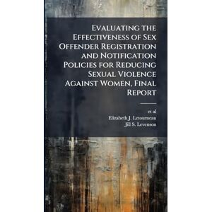 Letourneau, Elizabeth J Evaluating the Effectiveness of Sex Offender Registration and Notification Policies for Reducing Sexual Violence Against Women, Final Report Letourneau, Elizabeth J Evaluating the Effectiveness of Sex Offender Registration and Notification Policies for Reducing Sexual Violence Against Women, Final Report