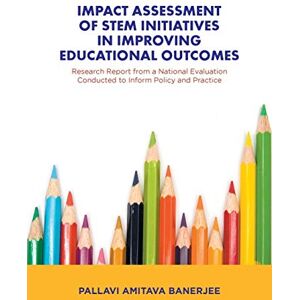 Banerjee, Pallavi Amitava Impact Assessment of STEM Initiatives in Improving Educational Outcomes: Research Report from a National Evaluation Conducted to Inform Policy and Practice Banerjee, Pallavi Amitava Impact Assessment of STEM Initiatives in Improving Educational Outcomes: Research Report from a National Evaluation Conducted to Inform Policy and Practice