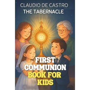 de Castro, Claudio My First Communion. A Catholic Book for Kids Ages 8 – 12 The Tabernacle and the Voice of Jesus: A book filled with stories and the joyful experiences ... (Catholic Books for Your Spiritual Growth) de Castro, Claudio My First Communion. A Catholic Book for Kids Ages 8 – 12 The Tabernacle and the Voice of Jesus: A book filled with stories and the joyful experiences ... (Catholic Books for Your Spiritual Growth)