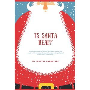 Hardstaff, Crystal Is Santa Real?: a children's book for parents who want to keep the magic of Christmas and respect their parenting values of truthfulness and honesty. Hardstaff, Crystal Is Santa Real?: a children's book for parents who want to keep the magic of Christmas and respect their parenting values of truthfulness and honesty.