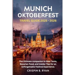 Ryan, Crispin B. MUNICH OKTOBERFEST TRAVEL GUIDE 2025-2026: The Ultimate Companion to Beer tent, bavarian food, and insider tips for an unforgetable festive experience (Adventurous Travel Guide) Ryan, Crispin B. MUNICH OKTOBERFEST TRAVEL GUIDE 2025-2026: The Ultimate Companion to Beer tent, bavarian food, and insider tips for an unforgetable festive experience (Adventurous Travel Guide)