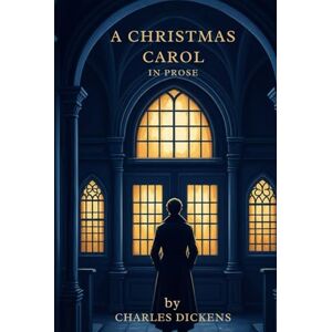 CHARLES DICKENS A CHRISTMAS CAROL IN PROSE CHARLES DICKENS A CHRISTMAS CAROL IN PROSE