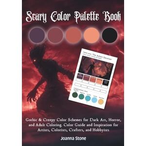 Stone, Joanna Scary Color Palette Book: Gothic & Creepy Color Schemes for Dark Art, Horror, and Adult Coloring. Color Guide and Inspiration for Artists, Colorists, Crafters, and Hobbyists Stone, Joanna Scary Color Palette Book: Gothic & Creepy Color Schemes for Dark Art, Horror, and Adult Coloring. Color Guide and Inspiration for Artists, Colorists, Crafters, and Hobbyists