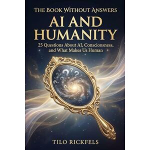 Rickfels, Tilo The Book Without Answers AI and Humanity: 25 Questions About AI, Consciousness, and What Makes Us Human Rickfels, Tilo The Book Without Answers AI and Humanity: 25 Questions About AI, Consciousness, and What Makes Us Human