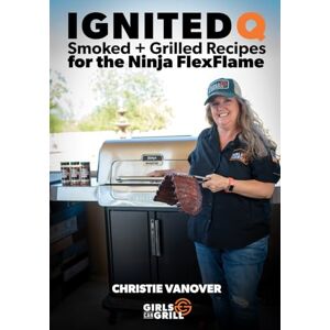 Vanover, Christie Ignited Q: Smoked + Grilled Recipes for the Ninja FlexFlame (Ninja FlexFlame Cookbooks) Vanover, Christie Ignited Q: Smoked + Grilled Recipes for the Ninja FlexFlame (Ninja FlexFlame Cookbooks)