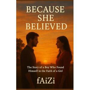 fAIzi, fAIzi Because She Believed: The Story of a Boy Who Found Himself in the Faith of a Girl fAIzi, fAIzi Because She Believed: The Story of a Boy Who Found Himself in the Faith of a Girl