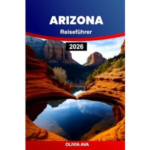 AVA, OLIVIA ARIZONA REISEFÜHRER 2026: Erlebe Abenteuer durch abwechslungsreiche Landschaften, charmante Dörfer, Wüstenflora, historische Sehenswürdigkeiten, kulturellen Reichtum, Wanderwege und Kulinarik. AVA, OLIVIA ARIZONA REISEFÜHRER 2026: Erlebe Abenteuer durch abwechslungsreiche Landschaften, charmante Dörfer, Wüstenflora, historische Sehenswürdigkeiten, kulturellen Reichtum, Wanderwege und Kulinarik.