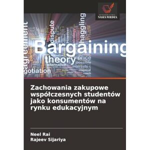 Rai, Neel Zachowania zakupowe współczesnych studentów jako konsumentów na rynku edukacyjnym Rai, Neel Zachowania zakupowe współczesnych studentów jako konsumentów na rynku edukacyjnym