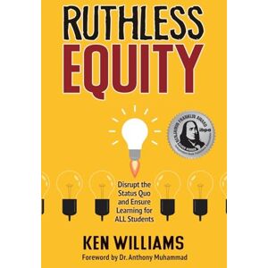 Williams, Ken Ruthless Equity: Disrupt the Status Quo and Ensure Learning for ALL Students Williams, Ken Ruthless Equity: Disrupt the Status Quo and Ensure Learning for ALL Students