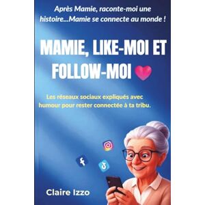 Izzo, Claire Mamie, like-moi et follow-moi !: Les réseaux sociaux expliqués avec humour et en couleurs pour rester connectée à ta tribu! Izzo, Claire Mamie, like-moi et follow-moi !: Les réseaux sociaux expliqués avec humour et en couleurs pour rester connectée à ta tribu!