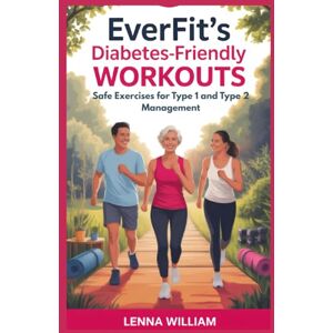 William, Lenna EverFit’s Diabetes-Friendly Workouts: Safe Exercises for Type 1 and Type 2 Management William, Lenna EverFit’s Diabetes-Friendly Workouts: Safe Exercises for Type 1 and Type 2 Management