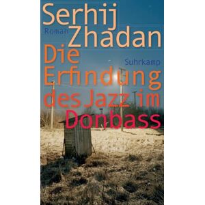 Zhadan, Serhij Die Erfindung des Jazz im Donbass: Roman Friedenspreis des Deutschen Buchhandels Zhadan, Serhij Die Erfindung des Jazz im Donbass: Roman Friedenspreis des Deutschen Buchhandels