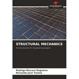 Nogueira, Rodrigo Bíscaro STRUCTURAL MECHANICS: An introduction for engineering students Nogueira, Rodrigo Bíscaro STRUCTURAL MECHANICS: An introduction for engineering students